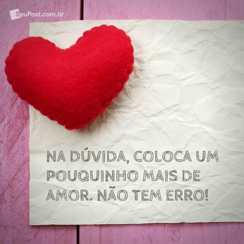 Na dúvida, coloca um pouquinho mais de amor. Não tem erro!